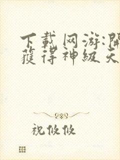 下载网游:开局获得神级天赋