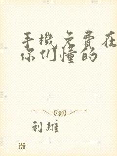 手机免费在线看你们懂的