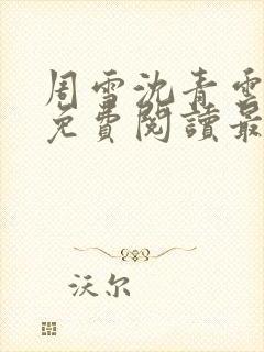 周雪沈青云全文免费阅读最新章节封面