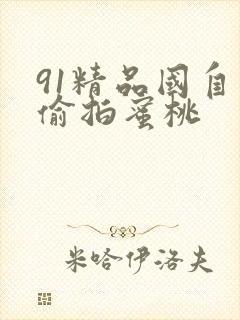 91精品国自产偷拍蜜桃