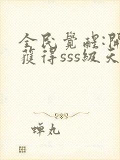 全民觉醒:开局获得sss级天赋txt免费下载