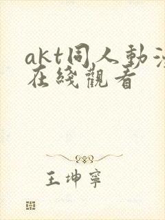 akt同人动漫在线观看
