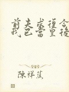 前夫求复合时,我已当皇后短剧