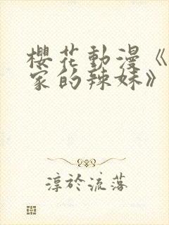 樱花动漫《泡我家的辣妹》