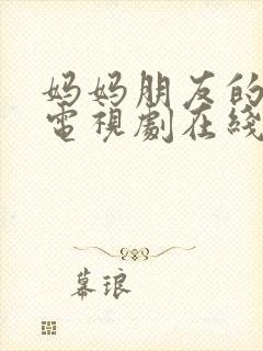 妈妈朋友的儿子电视剧在线免费观看