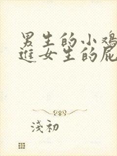 男生的小鸡鸡捅进女生的屁股后面