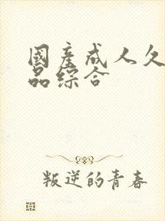 国产成人久久精品综合