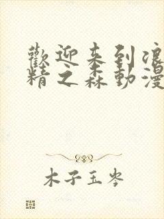 欢迎来到浪荡妖精之森动漫在线观看全集封面