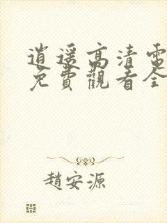 逍遥高清电视剧免费观看全集完整版