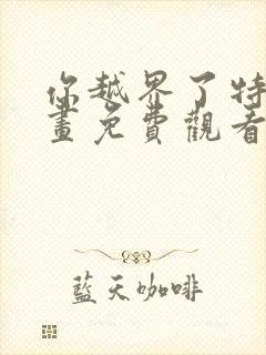 你越界了特典漫画免费观看