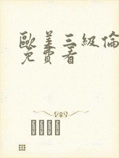 欧美三级伦理片免费看