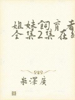 姐妹饲育者动漫全集2集在线观看