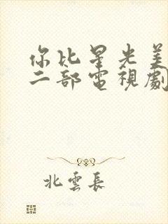 你比星光美丽第二部电视剧免费观看