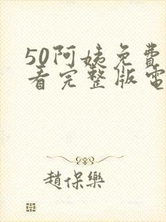 50阿姨免费观看完整版电视剧全集