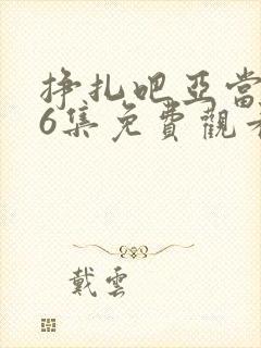 挣扎吧亚当君第6集免费观看