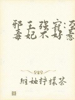 邪王强宠:至尊毒妃不好惹