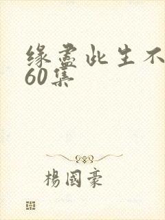 缘尽此生不相逢60集