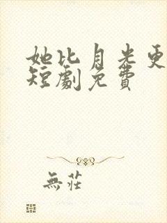 她比月光更耀眼短剧免费