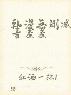 韩漫无删减免费看羞羞