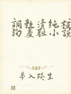 调教清纯校花母狗羞耻小说