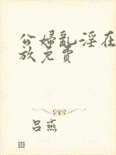 公妇乱淫在线播放免费