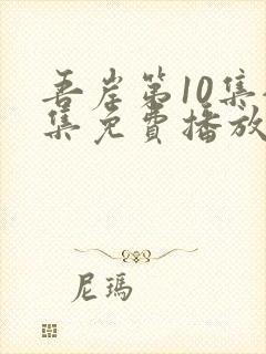 吾岸第10集全集免费播放在线观看