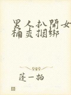 男人扒开女人腿桶爽捆绑封面