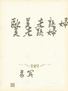 欧美老熟妇性欧美老熟妇