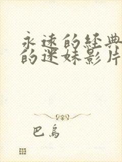 永远的经典永远的迷妹影片在线观看