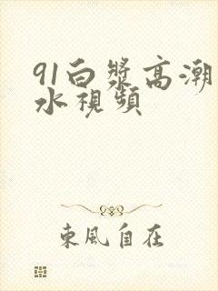 91白浆高潮喷水视频封面