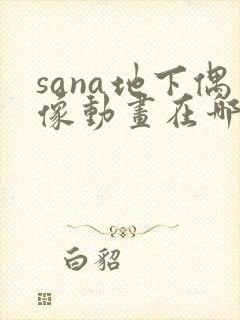 sana地下偶像动画在哪里看封面