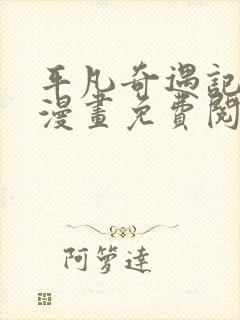 平凡奇遇记3d漫画免费阅读入口