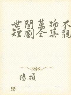 世间万物不及你短剧全集观看