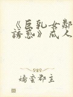 《巨乳女邻居の诱惑》成人av