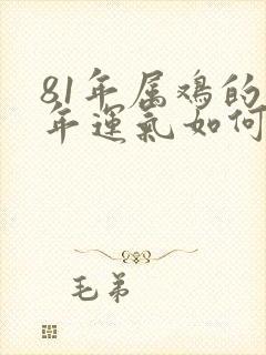 81年属鸡的今年运气如何