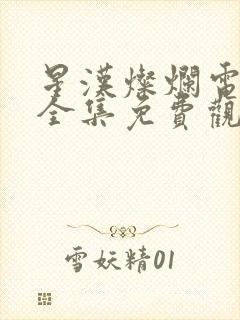 星汉灿烂电视剧全集免费观看西瓜