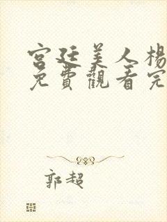 宫廷美人杨贵妃免费观看完整版