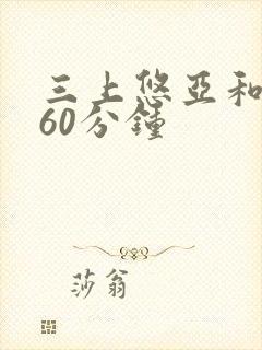 三上悠亚和黑人60分钟