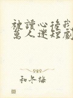 被读心后我成了万人迷短剧封面