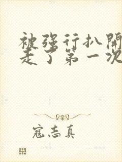 被强行扒开腿夺走了第一次