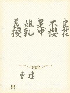 义姐是不良妈妈授乳中樱花动漫