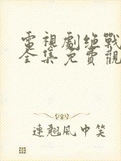 电视剧绝战在线全集免费观看