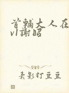 首辅大人在上1v1谢昭