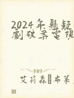 2024年悬疑剧破案电视剧推荐