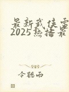 最新武侠电视剧2025热播最火