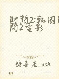 财阀2:韩国财阀2电影