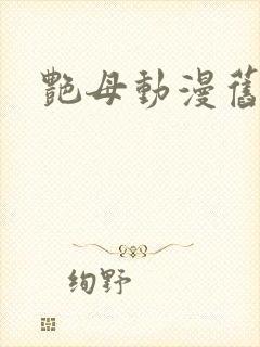 艳母动漫旧里番