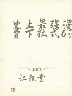 史上最强漫画免费下拉式6漫画