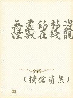 无尽的动漫3d怪兽在线观看高清版