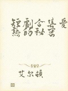 短剧合集爱是炽热的秘密